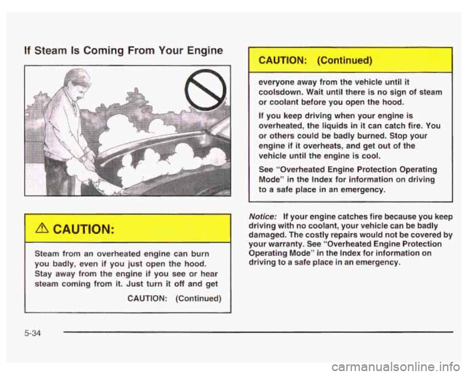 PONTIAC GRAND PRIX 2003 Owners Manual If Steam Is Coming From Your Engine
Steam -m an overheated engine can burn
you badly, even if you just open the hood. Stay away from the engine if you see or hear
steam coming PONTIAC GRAND PRIX 2003 Owners Manual If Steam Is Coming From Your Engine
Steam -m an overheated engine can burn
you badly, even if you just open the hood. Stay away from the engine if you see or hear
steam coming
