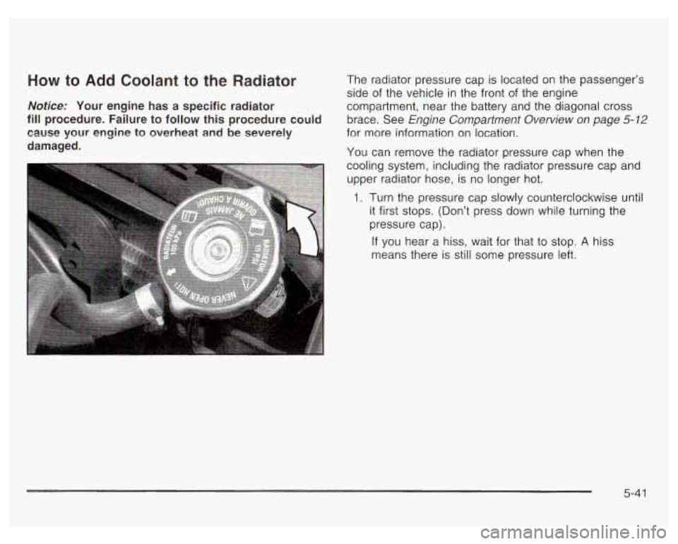PONTIAC GRAND PRIX 2003 Owners Manual 40w to Add Coolant to the Radiator The radiator pressure cap is located on the passenger’s
side of the vehicle
in the front of the engine
dotice: Your engine has a specific radiator comp PONTIAC GRAND PRIX 2003 Owners Manual 40w to Add Coolant to the Radiator The radiator pressure cap is located on the passenger’s
side of the vehicle
in the front of the engine
dotice: Your engine has a specific radiator comp