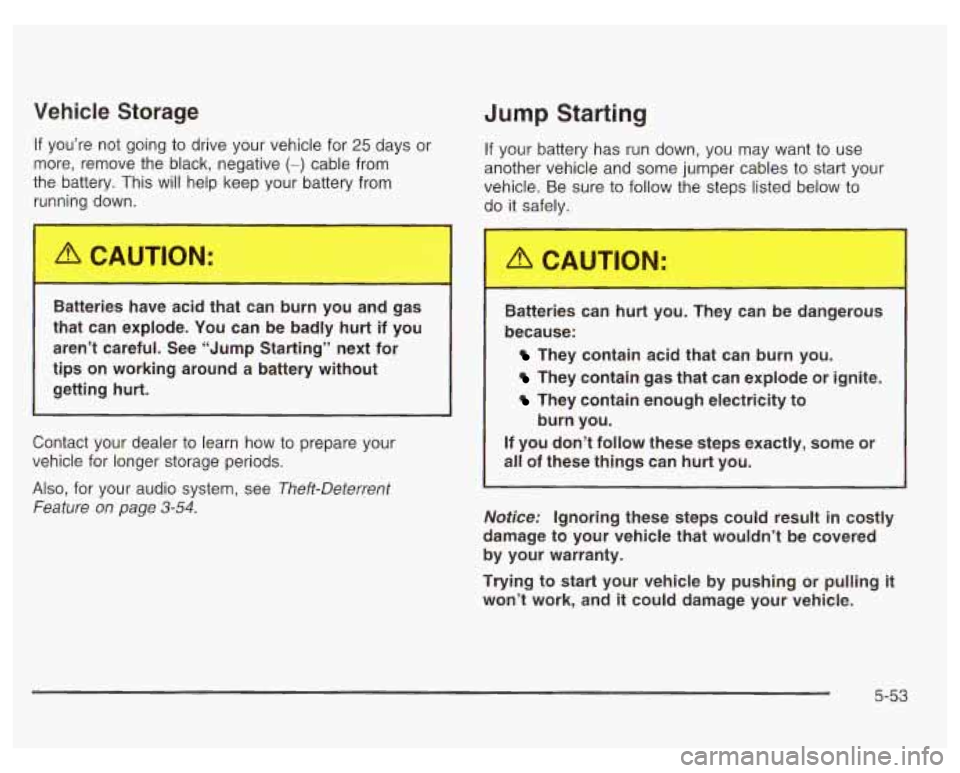 PONTIAC GRAND PRIX 2003 Owners Manual Vehicle Storage Jump Starting
If you’re not going to drive your vehicle for 25 days or
more, remove the black, negative (-) cable from
the battery. This will help keep your battery from
PONTIAC GRAND PRIX 2003 Owners Manual Vehicle Storage Jump Starting
If you’re not going to drive your vehicle for 25 days or
more, remove the black, negative (-) cable from
the battery. This will help keep your battery from