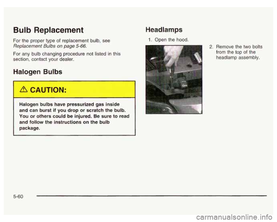 PONTIAC GRAND PRIX 2003  Owners Manual Bulb Replacement 
For the proper  type of replacement  bulb,  see 
Replacement 
Bulbs on  page 5-66. 
For any  bulb  changing  procedure  not listed in this 
section,  contact  your  dealer. 
Halogen 