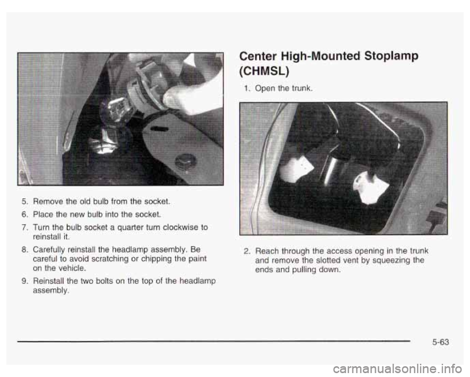 PONTIAC GRAND PRIX 2003  Owners Manual 5.  Remove  the old bulb from the socket. 
6.  Place  the  new  bulb  into the socket. 
7. Turn the bulb  socket  a quarter turn clockwise  to 
8. Carefully reinstall the  headlamp  assembly.  Be 
rei