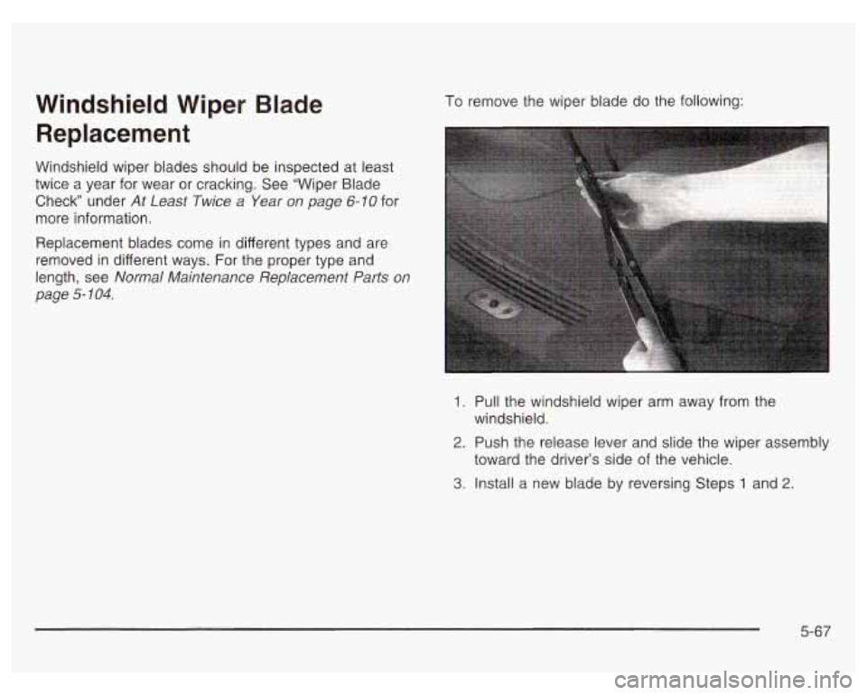 PONTIAC GRAND PRIX 2003 Owners Manual Windshield Wiper Blade Replacement
Windshield wiper blades should be inspected at least
twice a year for wear or cracking. See “Wiper Blade
Check” under
At Least Twice a Year PONTIAC GRAND PRIX 2003 Owners Manual Windshield Wiper Blade Replacement
Windshield wiper blades should be inspected at least
twice a year for wear or cracking. See “Wiper Blade
Check” under
At Least Twice a Year