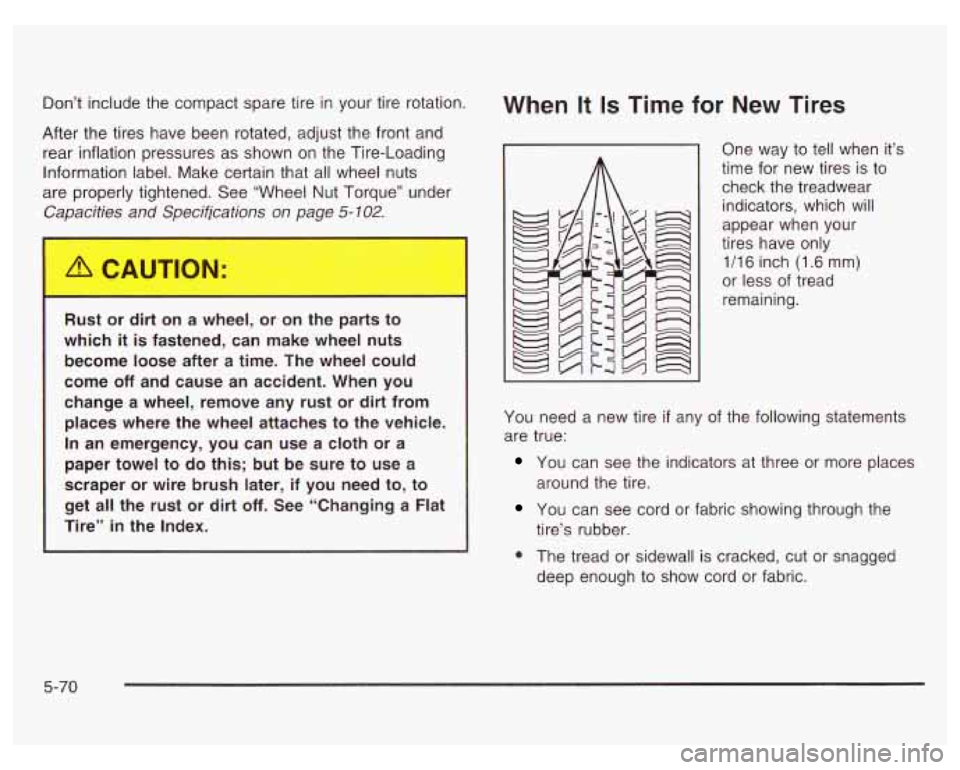 PONTIAC GRAND PRIX 2003 Owners Manual Don’t include the compact spare tire in your tire rotation.
After the tires have been rotated, adjust the front and
rear inflation pressures as shown on the Tire-Loading
Information lab PONTIAC GRAND PRIX 2003 Owners Manual Don’t include the compact spare tire in your tire rotation.
After the tires have been rotated, adjust the front and
rear inflation pressures as shown on the Tire-Loading
Information lab
