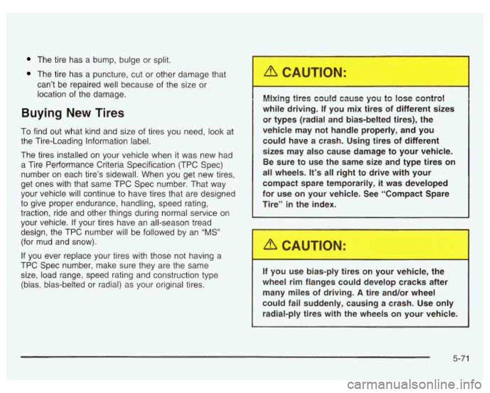 PONTIAC GRAND PRIX 2003 Owners Manual The tire has a bump, bulge or split.
The tire has a puncture, cut or other damage that
can’t be repaired well because of the size or
location of the damage.
Buying New Tires
To f PONTIAC GRAND PRIX 2003 Owners Manual The tire has a bump, bulge or split.
The tire has a puncture, cut or other damage that
can’t be repaired well because of the size or
location of the damage.
Buying New Tires
To f