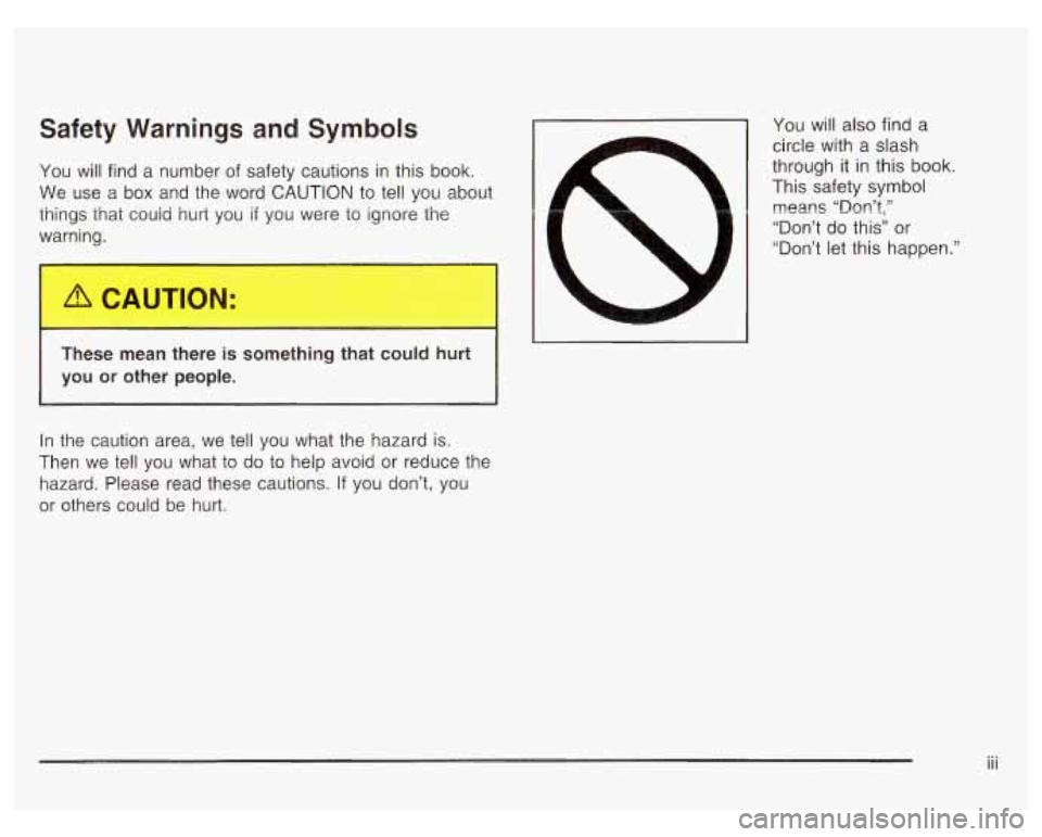 PONTIAC GRAND PRIX 2003  Owners Manual Safety  Warnings  and Symbols 
You  will find a number of safety cautions in this book. 
We  use  a  box  and  the  word  CAUTION  to tell  you  about 
things that could hurt  you 
if you  were to ign