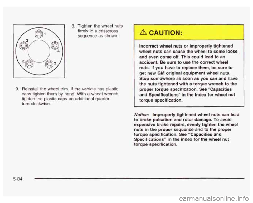 PONTIAC GRAND PRIX 2003 Owners Manual 8. Tighten the wheel nuts
firmly in a crisscross
sequence
as shown.
9. Reinstall the wheel trim. If the vehicle has plastic
caps tighten them
by hand. With a wheel wrench.
tighten th PONTIAC GRAND PRIX 2003 Owners Manual 8. Tighten the wheel nuts
firmly in a crisscross
sequence
as shown.
9. Reinstall the wheel trim. If the vehicle has plastic
caps tighten them
by hand. With a wheel wrench.
tighten th