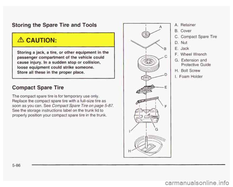 PONTIAC GRAND PRIX 2003  Owners Manual Storing the Spare  Tire  and  Tools 
Ir 
Storing a jack,  a tire,  or  other  equipment in the 
passenger compartment 
of the  vehicle  could 
cause  injury.  In 
a sudden  stop  or  collision, 
loose