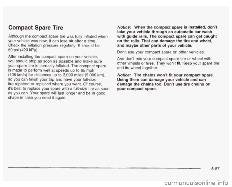 PONTIAC GRAND PRIX 2003  Owners Manual Compact  Spare Tire 
Although the compact  spare  tire was  fully inflated  when 
your  vehicle  was  new,  it can  lose air after  a  time. 
Check  the  inflatior!  pressure regularly. 
!t should be 