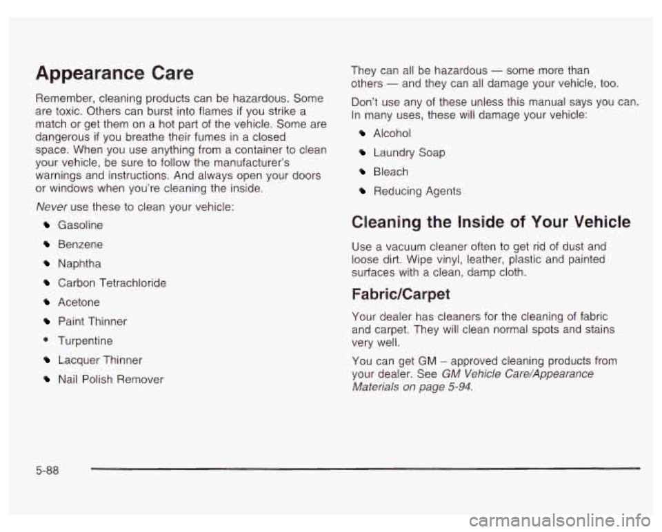 PONTIAC GRAND PRIX 2003  Owners Manual Appearance  Care 
Remember, cleaning products  can  be hazardous.  Some 
are  toxic. Others  can burst into flames 
if you strike  a 
match  or get  them  on  a hot part of the vehicle.  Some are 
dan