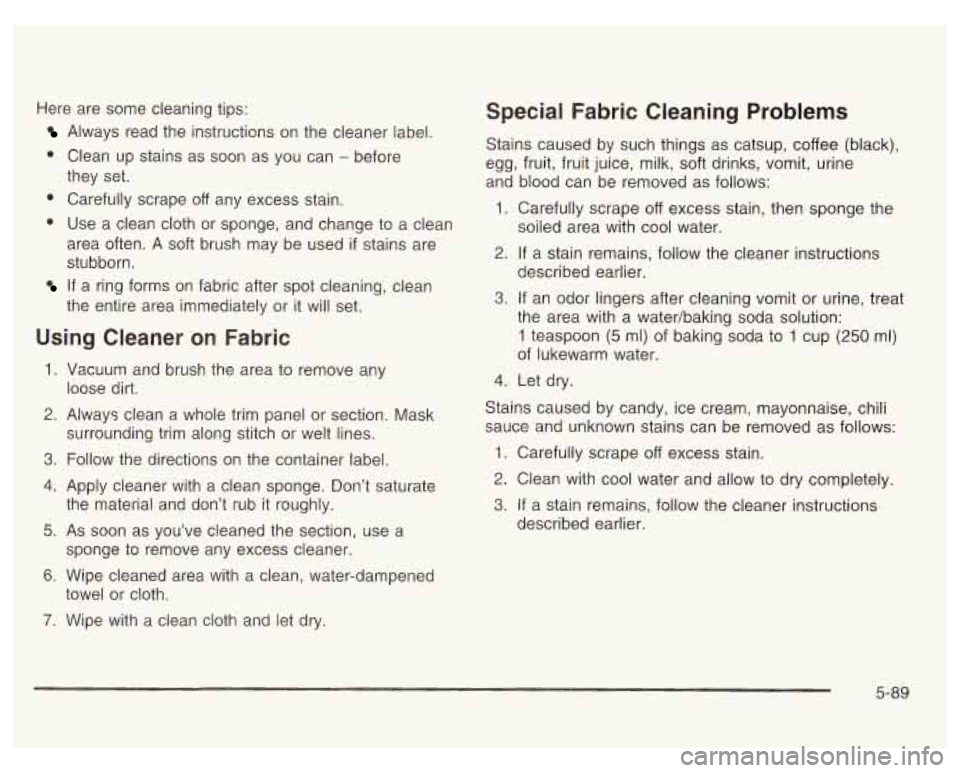 PONTIAC GRAND PRIX 2003  Owners Manual Here  are  some  cleaning tips: 
Always read the instructions  on the cleaner label. 
0 Clean  up  stains  as soon  as you  can - before 
0 Carefully  scrape off any  excess  stain. 
0 Use  a clean cl