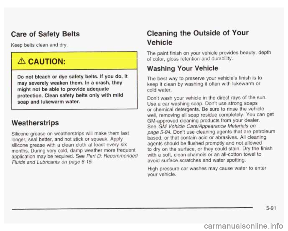 PONTIAC GRAND PRIX 2003  Owners Manual Care of Safety  Belts 
Keep belts clean  and  dry. 
Do noi  Jeach  or dye  safety  belts. If you  do,  it 
may  severely  weaken  them. In a crash, they 
might  not be  able  to  provide adequate 
pro