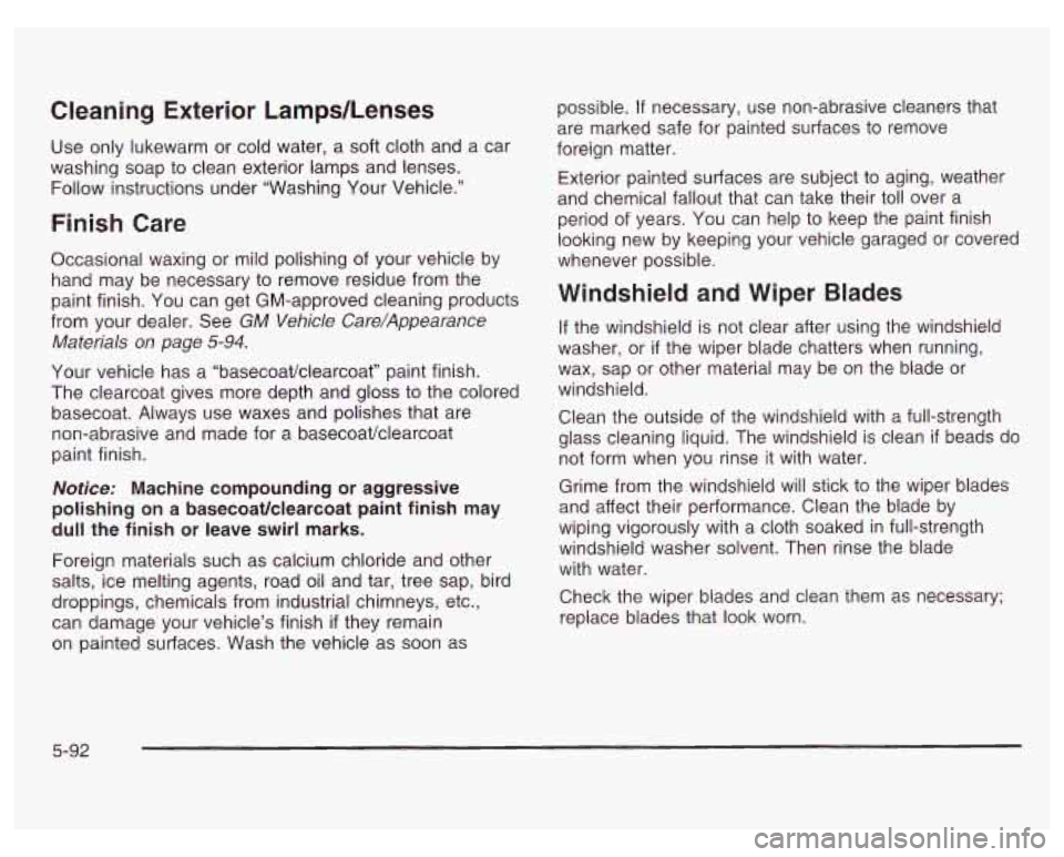 PONTIAC GRAND PRIX 2003  Owners Manual Cleaning Exterior  Lamps/Lenses 
Use only  lukewarm  or  cold water,  a  soft cloth and  a car 
washing  soap  to clean exterior  lamps and lenses. 
Follow instructions  under  “Washing  Your  Vehic