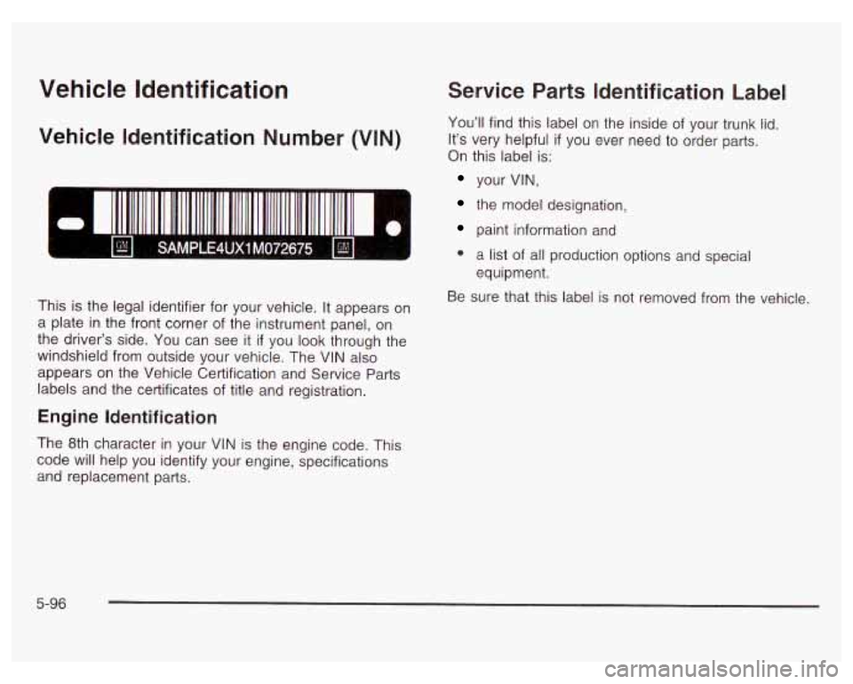 PONTIAC GRAND PRIX 2003  Owners Manual Vehicle Identification 
Vehicle  Identification  Number  (VIN) 
This is  the  legal identifier for  your vehicle. It  appears  on 
a  plate 
in the front corner  of the  instrument  panel,  on 
the  d