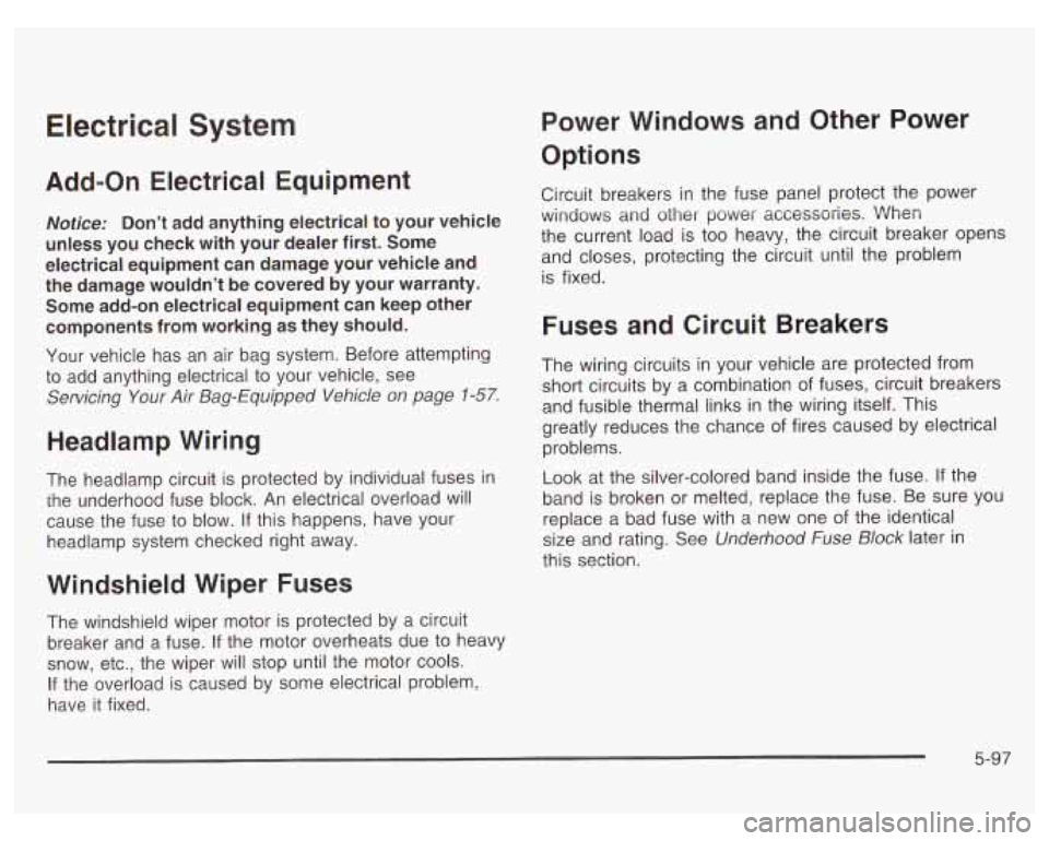 PONTIAC GRAND PRIX 2003  Owners Manual Electrical  System 
Add-on Electrical  Equipment 
Notice:  Don’t  add  anything  electrical to your vehicle 
unless  you  check  with  your  dealer  first.  Some 
electrical  equipment  can  damage 