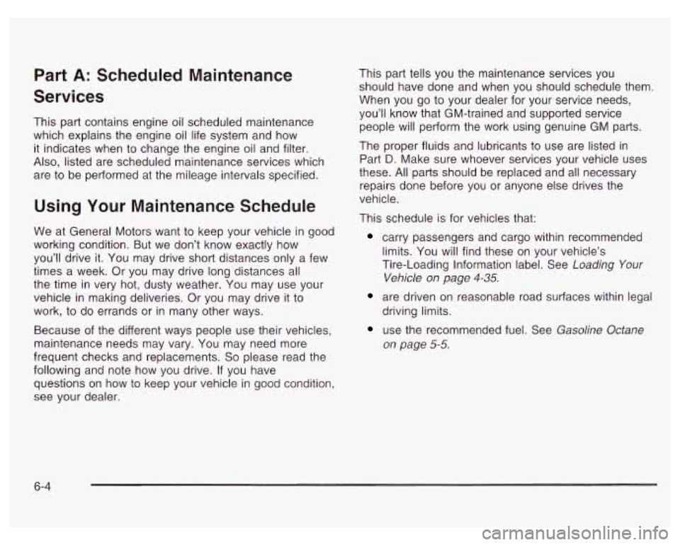 PONTIAC GRAND PRIX 2003 Owners Manual Part A: Scheduled Maintenance
Services
This part contains engine oil scheduled maintenance
which explains the engine oil life system and how
it indicates when to change the engine oil a PONTIAC GRAND PRIX 2003 Owners Manual Part A: Scheduled Maintenance
Services
This part contains engine oil scheduled maintenance
which explains the engine oil life system and how
it indicates when to change the engine oil a