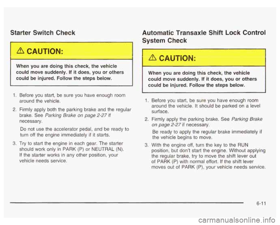 PONTIAC GRAND PRIX 2003 Owners Manual Starter Switch Check Automatic Transaxle Shift Lock Control
System Check
1. Before you start, be sure you have enough room
around the vehicle.
2. Firmly apply both the parking brake PONTIAC GRAND PRIX 2003 Owners Manual Starter Switch Check Automatic Transaxle Shift Lock Control
System Check
1. Before you start, be sure you have enough room
around the vehicle.
2. Firmly apply both the parking brake
