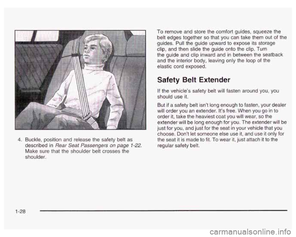 PONTIAC GRAND PRIX 2003 Owners Guide 4. Buckle, position and release the safety belt as
described in
Rear Seat Passengers on page 1-22.
Make sure that the shoulder belt crosses the
shoulder. To
remove and store the comfort PONTIAC GRAND PRIX 2003 Owners Guide 4. Buckle, position and release the safety belt as
described in
Rear Seat Passengers on page 1-22.
Make sure that the shoulder belt crosses the
shoulder. To
remove and store the comfort