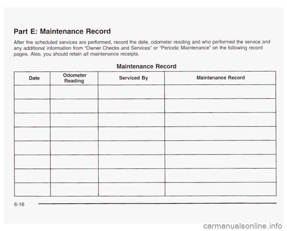 PONTIAC GRAND PRIX 2003 Owners Manual Part E: Maintenance Record
After the scheduled services are performed, record the date, odometer reading and who performed the service and
any additional information from “Owner Checks and PONTIAC GRAND PRIX 2003 Owners Manual Part E: Maintenance Record
After the scheduled services are performed, record the date, odometer reading and who performed the service and
any additional information from “Owner Checks and