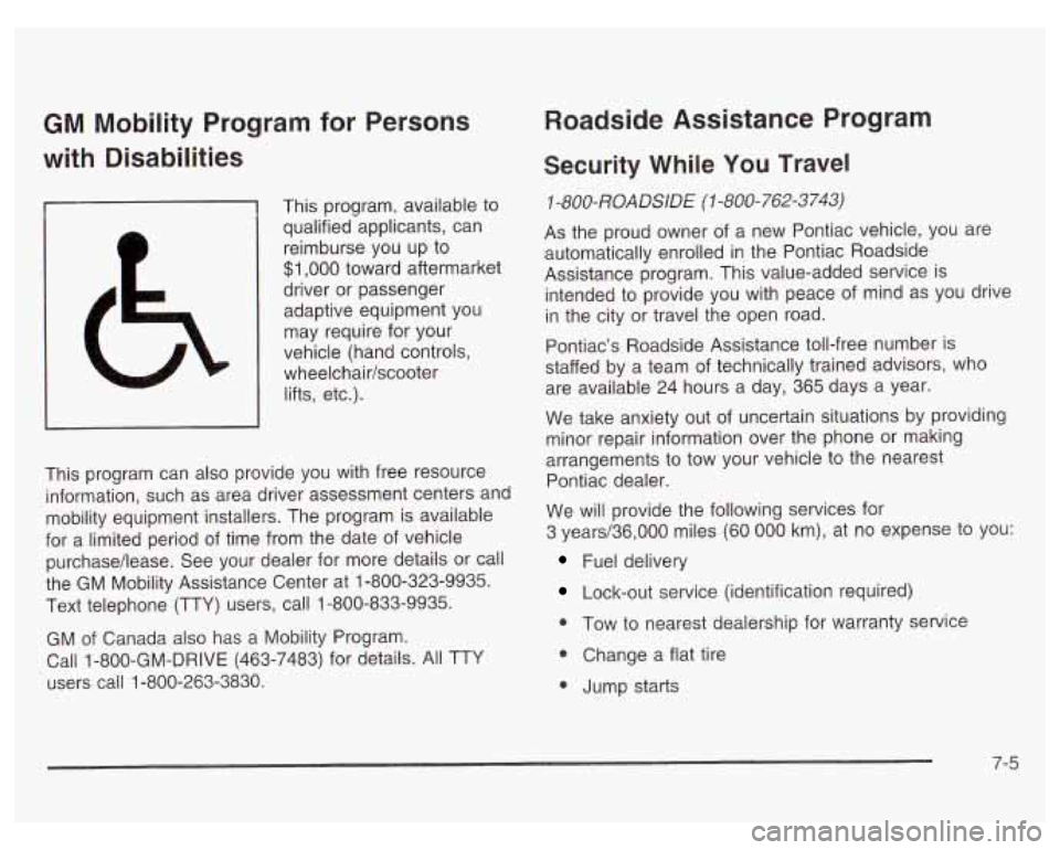 PONTIAC GRAND PRIX 2003 Owners Manual GM Mobility Program for Persons
with Disabilities
This program, available to
qualified applicants, can
reimburse you up to
$1,000 toward aftermarket
driver or passenger
adaptive equi PONTIAC GRAND PRIX 2003 Owners Manual GM Mobility Program for Persons
with Disabilities
This program, available to
qualified applicants, can
reimburse you up to
$1,000 toward aftermarket
driver or passenger
adaptive equi