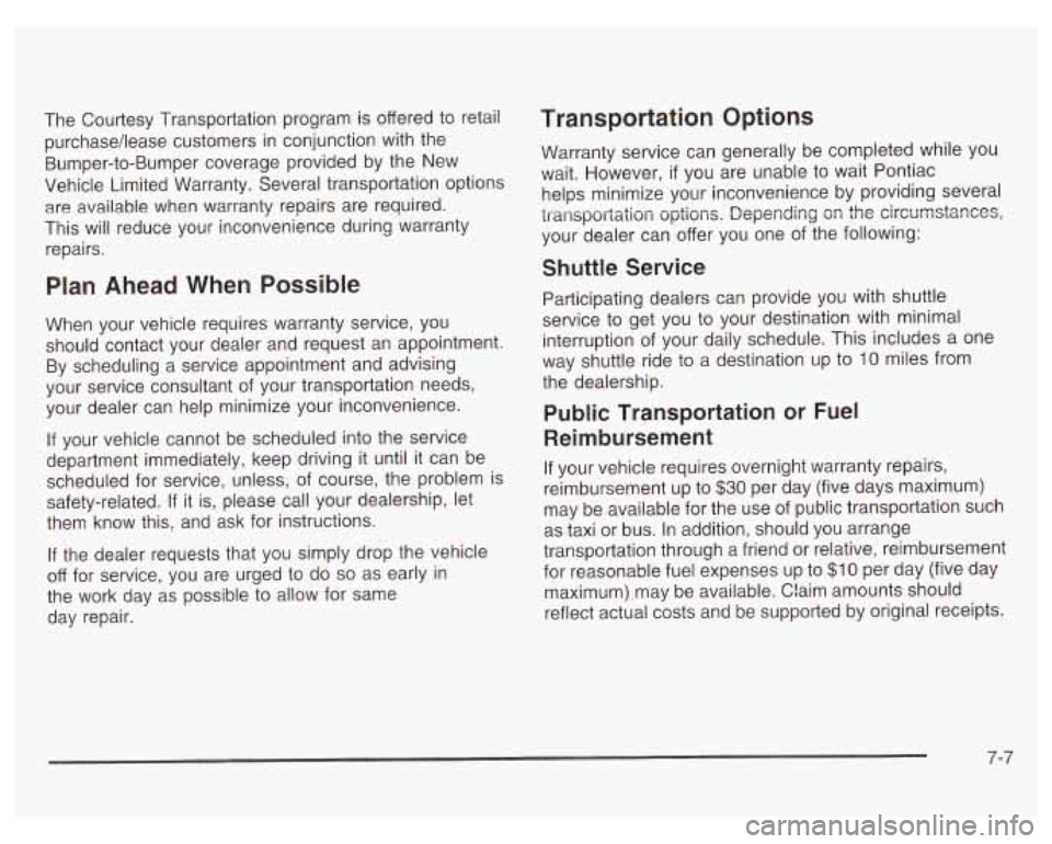 PONTIAC GRAND PRIX 2003 Owners Manual The Courtesy Transportation program is offered to retail
purchase/lease customers in conjunction with the
Bumper-to-Bumper coverage provided by the New
Vehicle Limited Warranty. Several tr PONTIAC GRAND PRIX 2003 Owners Manual The Courtesy Transportation program is offered to retail
purchase/lease customers in conjunction with the
Bumper-to-Bumper coverage provided by the New
Vehicle Limited Warranty. Several tr