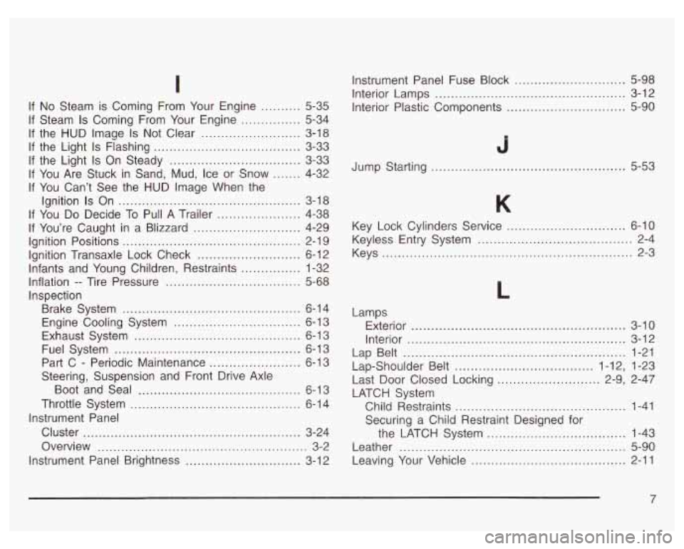 PONTIAC GRAND PRIX 2003  Owners Manual If  No  Steam is Coming  From  Your  Engine .......... 5-35 
If  Steam 
Is Coming  From  Your Engine ............... 5-34 
If  the  HUD  Image 
Is Not  Clear ......................... 3-18 
If  the  L