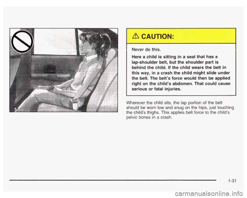 PONTIAC GRAND PRIX 2003 Owners Guide Never do this.
Here a child
is sitting in a seat that has a
lap-shoulder belt,
but the shoulder part is
behind the child. If the child wears the belt in
this way, in a crash the PONTIAC GRAND PRIX 2003 Owners Guide Never do this.
Here a child
is sitting in a seat that has a
lap-shoulder belt,
but the shoulder part is
behind the child. If the child wears the belt in
this way, in a crash the