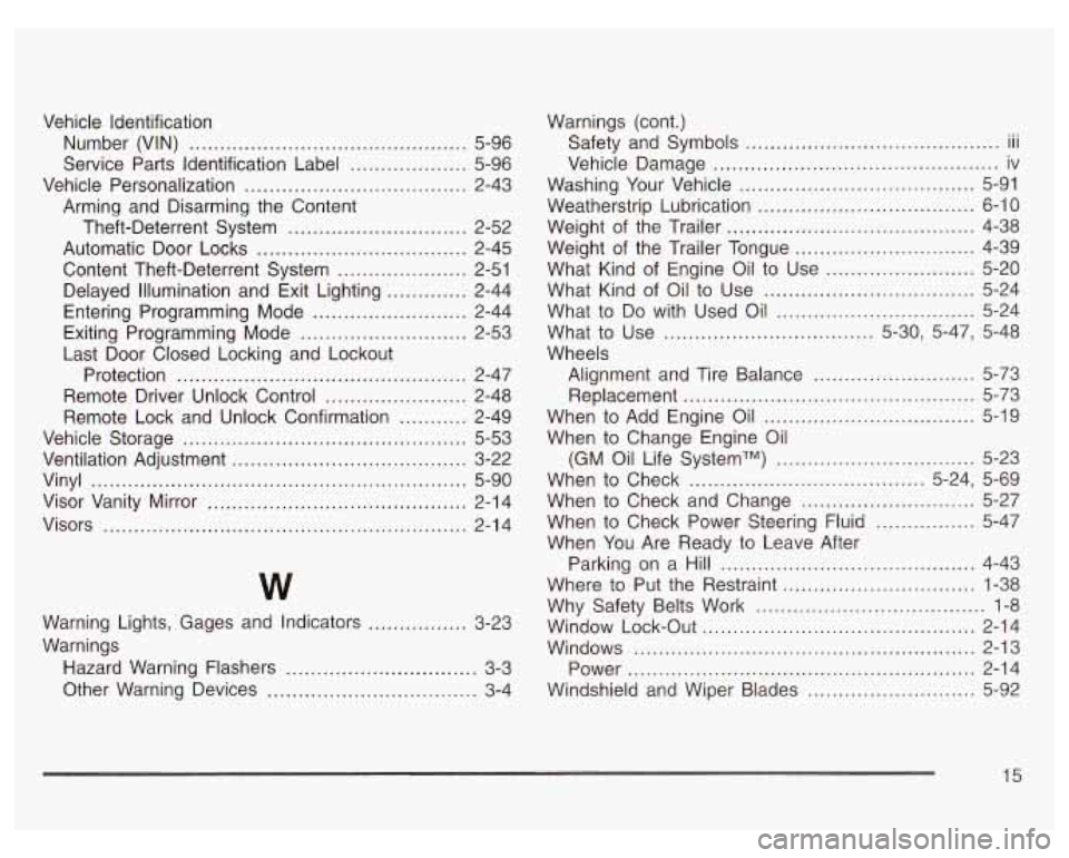 PONTIAC GRAND PRIX 2003 Owners Manual Vehicle Identification
Number (VIN)
............................................. 5-96
Service Parts Identification Label
................... 5-96
Vehicle Personalization .................... PONTIAC GRAND PRIX 2003 Owners Manual Vehicle Identification
Number (VIN)
............................................. 5-96
Service Parts Identification Label
................... 5-96
Vehicle Personalization ....................