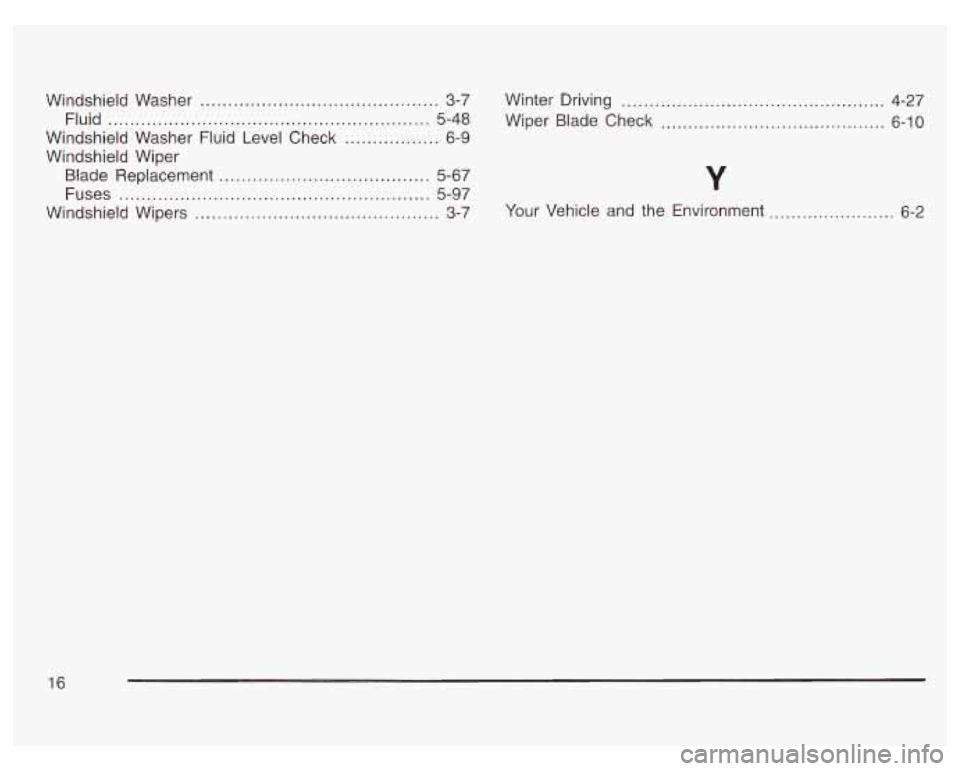PONTIAC GRAND PRIX 2003 Owners Manual ...... 4-27
...... 6-10
Windshield Washer . . .... .............. 3-7 Winter Driving ................... ~~~~
Windshield Washer Fluid Level Check ... ...... 6-9
Windshield Wiper
Blade Repla PONTIAC GRAND PRIX 2003 Owners Manual ...... 4-27
...... 6-10
Windshield Washer . . .... .............. 3-7 Winter Driving ................... ~~~~
Windshield Washer Fluid Level Check ... ...... 6-9
Windshield Wiper
Blade Repla