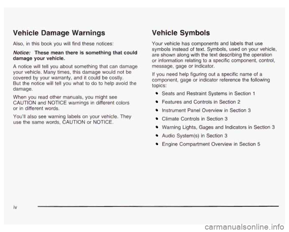 PONTIAC GRAND PRIX 2003  Owners Manual Vehicle Damage  Warnings 
Also, in this  book  you  will find these  notices: 
Notice: These mean there is something that could 
damage  your  vehicle. 
A notice will tell  you  about  something  that