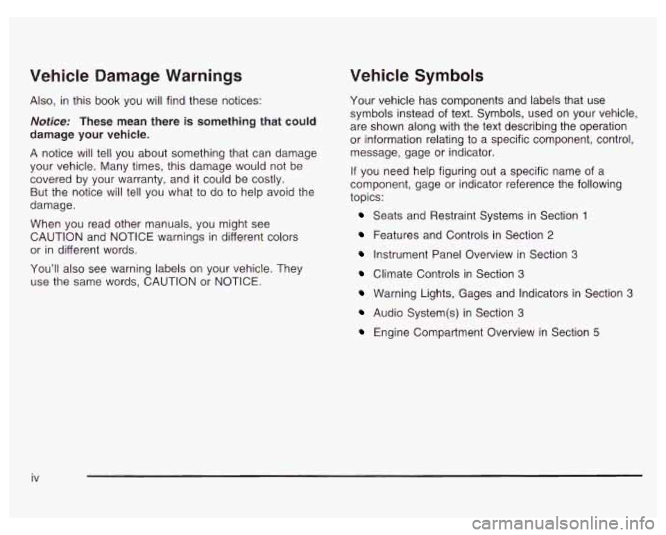 PONTIAC GRAND PRIX 2003 Owners Manual Vehicle Damage Warnings
Also, in this book you will find these notices:
Notice: These mean there is something that could
damage your vehicle.
A notice will tell you about something that PONTIAC GRAND PRIX 2003 Owners Manual Vehicle Damage Warnings
Also, in this book you will find these notices:
Notice: These mean there is something that could
damage your vehicle.
A notice will tell you about something that