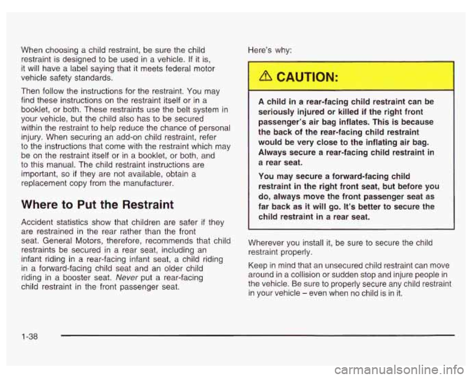 PONTIAC GRAND PRIX 2003 Service Manual When choosing a child restraint, be sure the child
restraint is designed to be used in a vehicle.
If it is,
it
will have a label saying that it meets federal motor
vehicle safet PONTIAC GRAND PRIX 2003 Service Manual When choosing a child restraint, be sure the child
restraint is designed to be used in a vehicle.
If it is,
it
will have a label saying that it meets federal motor
vehicle safet