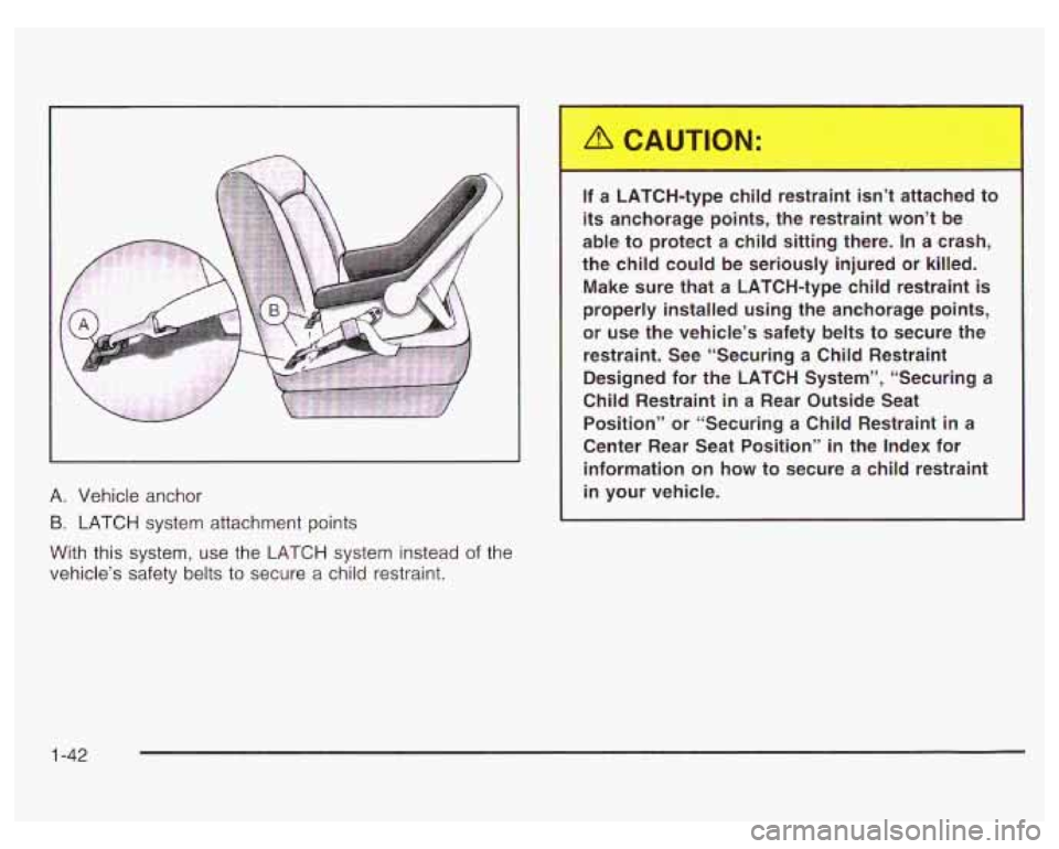 PONTIAC GRAND PRIX 2003 Service Manual L
A. Vehicle anchor
B. LATCH system attachment points
With this system, use the LATCH system instead of the
vehicle’s safety belts
to secure a child restraint.
. - iTC. ‘type ch PONTIAC GRAND PRIX 2003 Service Manual L
A. Vehicle anchor
B. LATCH system attachment points
With this system, use the LATCH system instead of the
vehicle’s safety belts
to secure a child restraint.
. - iTC. ‘type ch