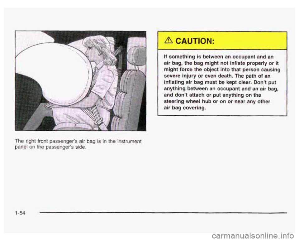 PONTIAC GRAND PRIX 2003 Repair Manual If something is between an occupant and an
air bag, the bag might not inflate properly or
it
might force the object into that person causing
severe injury or even death. The PONTIAC GRAND PRIX 2003 Repair Manual If something is between an occupant and an
air bag, the bag might not inflate properly or
it
might force the object into that person causing
severe injury or even death. The
