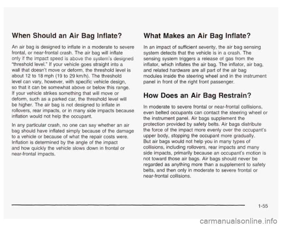 PONTIAC GRAND PRIX 2003 Repair Manual When Should an Air Bag Inflate?
An air bag is designed to inflate in a moderate to severe
frontal, or near-frontal crash. The air bag will inflate
only
if the impact speed is above th PONTIAC GRAND PRIX 2003 Repair Manual When Should an Air Bag Inflate?
An air bag is designed to inflate in a moderate to severe
frontal, or near-frontal crash. The air bag will inflate
only
if the impact speed is above th