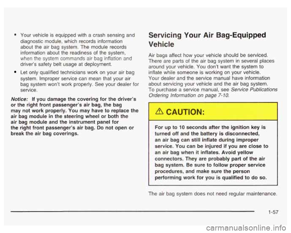 PONTIAC GRAND PRIX 2003 Repair Manual Your vehicle is equipped with a crash sensing and
diagnostic module, which records information
about the air bag system. The module records
information about the readiness of the syst PONTIAC GRAND PRIX 2003 Repair Manual Your vehicle is equipped with a crash sensing and
diagnostic module, which records information
about the air bag system. The module records
information about the readiness of the syst