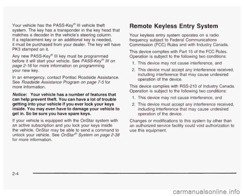 PONTIAC GRAND PRIX 2003 Manual PDF Your vehicle has the PASS-Key@ Ill vehicle theft
system. The key has a transponder in the key head that
matches a decoder in the vehicle’s steering column.
If a replacement key or PONTIAC GRAND PRIX 2003 Manual PDF Your vehicle has the PASS-Key@ Ill vehicle theft
system. The key has a transponder in the key head that
matches a decoder in the vehicle’s steering column.
If a replacement key or