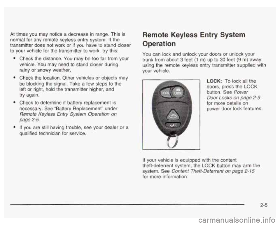 PONTIAC GRAND PRIX 2003 Manual PDF At times you may notice a decrease in range. This is
normal for any remote keyless entry system.
If the
transmitter does not work or
if you have to stand closer
to your vehicle f PONTIAC GRAND PRIX 2003 Manual PDF At times you may notice a decrease in range. This is
normal for any remote keyless entry system.
If the
transmitter does not work or
if you have to stand closer
to your vehicle f