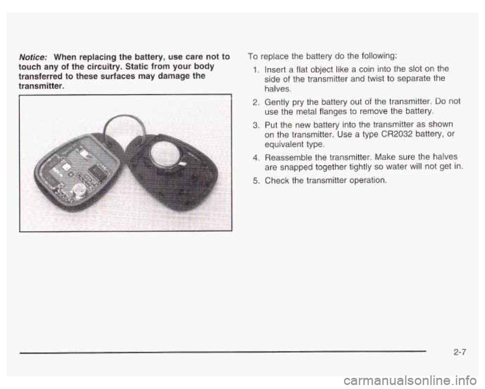 PONTIAC GRAND PRIX 2003 Manual PDF Notice: When replacing the battery, use care not to
touch any of the circuitry. Static from your body
transferred to these surfaces may damage the
transmitter. To replace the battery do PONTIAC GRAND PRIX 2003 Manual PDF Notice: When replacing the battery, use care not to
touch any of the circuitry. Static from your body
transferred to these surfaces may damage the
transmitter. To replace the battery do