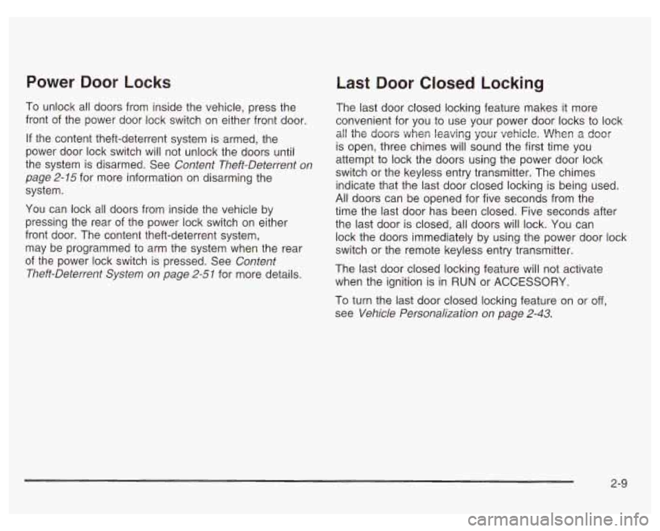 PONTIAC GRAND PRIX 2003 Manual PDF Power Door Locks
To unlock all doors from inside the vehicle, press the
front of the power door lock switch on either front
door.
If the content theft-deterrent system is armed, the PONTIAC GRAND PRIX 2003 Manual PDF Power Door Locks
To unlock all doors from inside the vehicle, press the
front of the power door lock switch on either front
door.
If the content theft-deterrent system is armed, the
