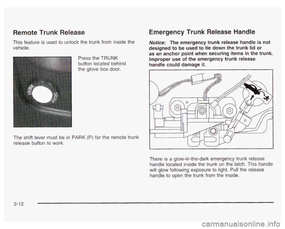 PONTIAC GRAND PRIX 2003 Manual PDF Remote Trunk Release
This feature is used to unlock the trunk from inside the
vehicle.
Press the TRUNK
button located behind
the glove box door.
Emergency Trunk Release Handle
Notice: PONTIAC GRAND PRIX 2003 Manual PDF Remote Trunk Release
This feature is used to unlock the trunk from inside the
vehicle.
Press the TRUNK
button located behind
the glove box door.
Emergency Trunk Release Handle
Notice: