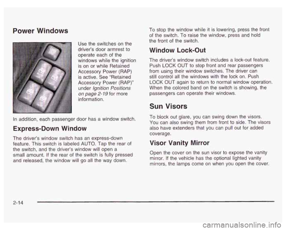 PONTIAC GRAND PRIX 2003 Manual Online Power Windows
Use the switches on the
driver’s door armrest to
operate each of the
windows while the ignition
is on or while Retained
Accessory Power (RAP) is active. See “Retai PONTIAC GRAND PRIX 2003 Manual Online Power Windows
Use the switches on the
driver’s door armrest to
operate each of the
windows while the ignition
is on or while Retained
Accessory Power (RAP) is active. See “Retai