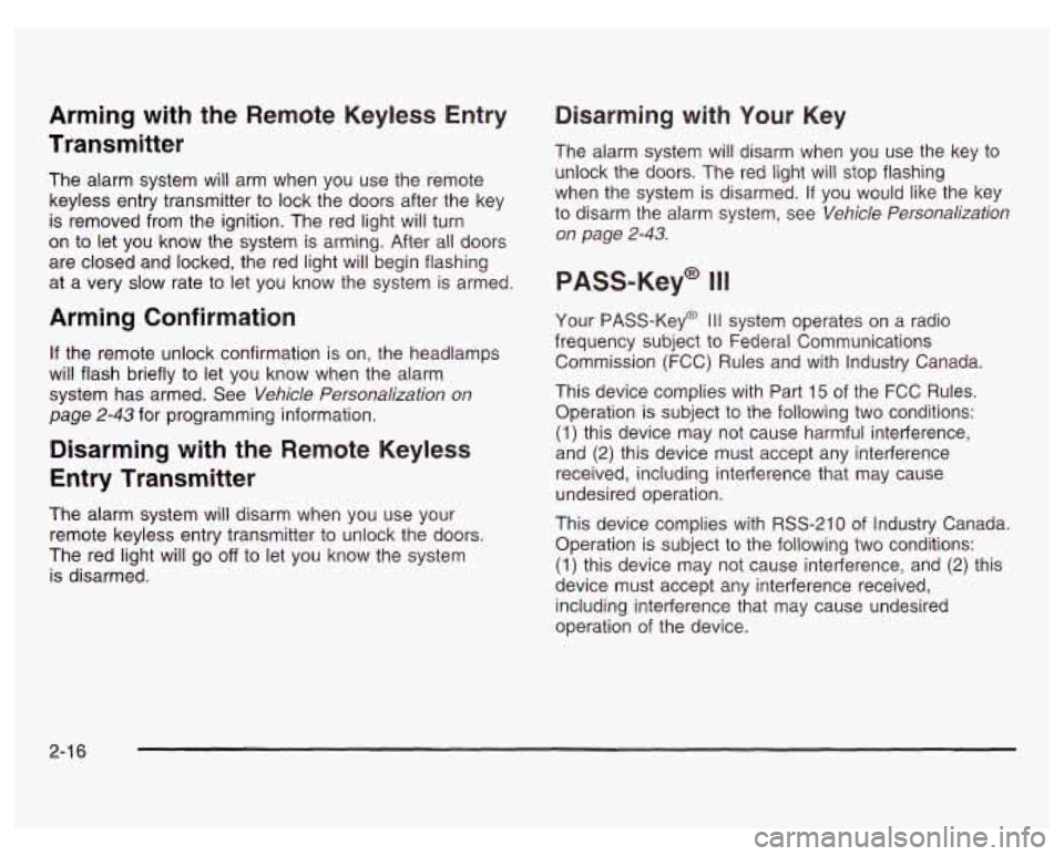 PONTIAC GRAND PRIX 2003 Manual Online Arming with the Remote Keyless Entry
Transmitter
The alarm system will arm when you use the remote
keyless entry transmitter to lock the doors after the key
is removed from the ignitio PONTIAC GRAND PRIX 2003 Manual Online Arming with the Remote Keyless Entry
Transmitter
The alarm system will arm when you use the remote
keyless entry transmitter to lock the doors after the key
is removed from the ignitio