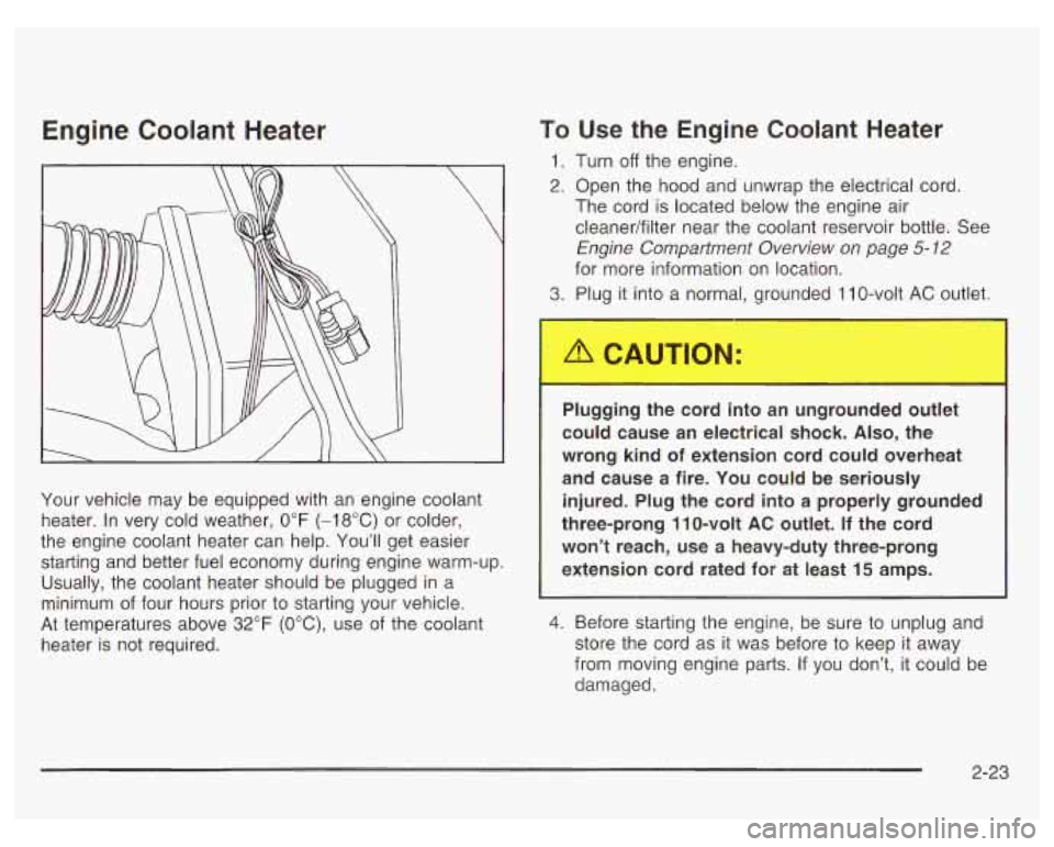 PONTIAC GRAND PRIX 2003  Owners Manual Engine  Coolant  Heater 
 
Your vehicle  may  be  equipped  with  an  engine coolant 
heater.  In very  cold weather, 
0°F (-18°C) or colder, 
the  engine coolant  heater  can  help.  You’ll  get 