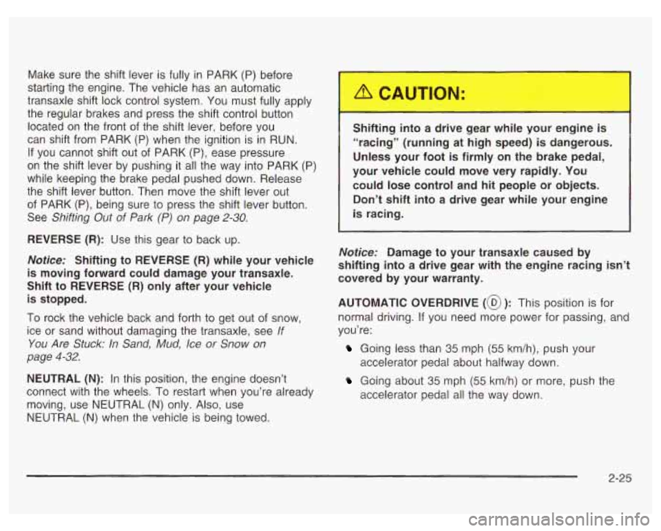PONTIAC GRAND PRIX 2003 Owners Manual Make sure the shift lever is fully in PARK (P) before
starting the engine. The vehicle has an automatic
transaxle shift lock control system. You must fully apply
the regular brakes and PONTIAC GRAND PRIX 2003 Owners Manual Make sure the shift lever is fully in PARK (P) before
starting the engine. The vehicle has an automatic
transaxle shift lock control system. You must fully apply
the regular brakes and