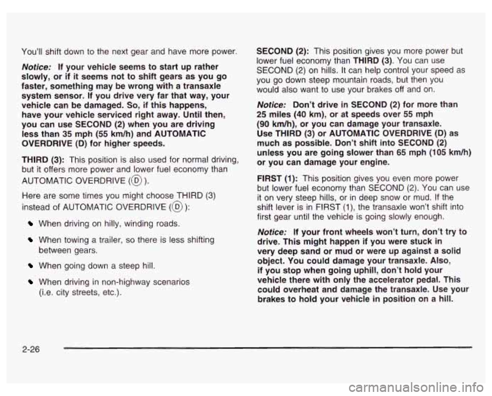 PONTIAC GRAND PRIX 2003 Owners Manual You’ll shift down to the next gear and have more power.
Notice: If your vehicle seems to start up rather
slowly, or if
it seems not to shift gears as you go
faster, something may PONTIAC GRAND PRIX 2003 Owners Manual You’ll shift down to the next gear and have more power.
Notice: If your vehicle seems to start up rather
slowly, or if
it seems not to shift gears as you go
faster, something may