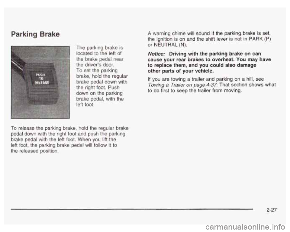 PONTIAC GRAND PRIX 2003 Owners Manual Parking Brake
The parking brake is
located to the left of
the
brake pedai near
the driver’s door.
To set the parking
brake, hold the regular
brake pedal down with
the right foot. PONTIAC GRAND PRIX 2003 Owners Manual Parking Brake
The parking brake is
located to the left of
the
brake pedai near
the driver’s door.
To set the parking
brake, hold the regular
brake pedal down with
the right foot.