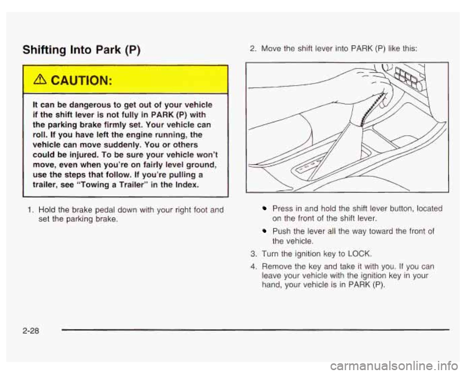 PONTIAC GRAND PRIX 2003 Owners Manual Shifting Into Park (P)
It can be dangerous to get out of your vehicle
if the shift lever
is not fully in PARK (P) with
the parking brake firmly set. Your vehicle can
roll. If PONTIAC GRAND PRIX 2003 Owners Manual Shifting Into Park (P)
It can be dangerous to get out of your vehicle
if the shift lever
is not fully in PARK (P) with
the parking brake firmly set. Your vehicle can
roll. If