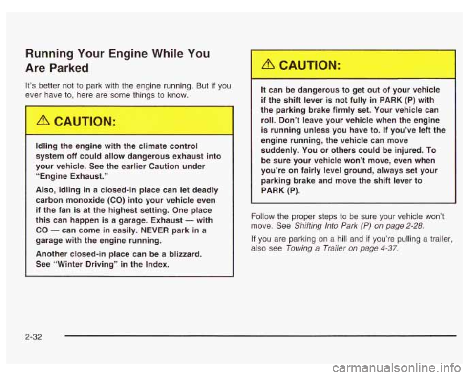 PONTIAC GRAND PRIX 2003 Owners Manual Running Your Engine While You
Are Parked
It’s better not to park with the engine running. But if you
ever ha.-- to, here are som- ‘hings to know.
Idling the engine with the climate c PONTIAC GRAND PRIX 2003 Owners Manual Running Your Engine While You
Are Parked
It’s better not to park with the engine running. But if you
ever ha.-- to, here are som- ‘hings to know.
Idling the engine with the climate c