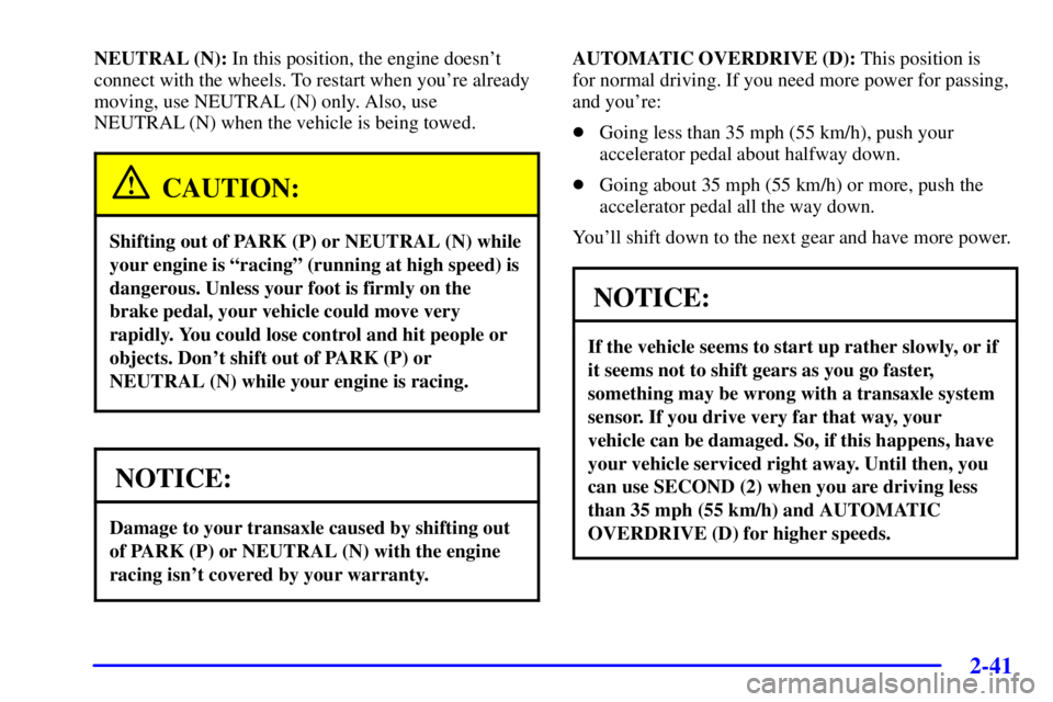 PONTIAC GRAND PRIX 2002  Owners Manual 2-41
NEUTRAL (N): In this position, the engine doesnt
connect with the wheels. To restart when youre already
moving, use NEUTRAL (N) only. Also, use
NEUTRAL (N) when the vehicle is being towed.
CAUT