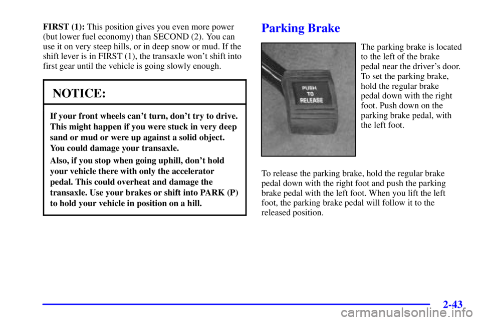 PONTIAC GRAND PRIX 2002  Owners Manual 2-43
FIRST (1): This position gives you even more power
(but lower fuel economy) than SECOND (2). You can
use it on very steep hills, or in deep snow or mud. If the
shift lever is in FIRST (1), the tr